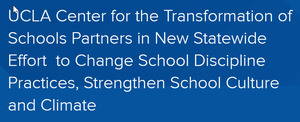 UCLA Center for Transformation of Schools Partners in New Statewide Effort to Change School Discipline Practices, Strengthen School Culture and Climate